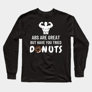 Abs are great but have you tried donuts Long Sleeve T-Shirt